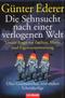 Die Sehnsucht nach einer verlogenen Welt: Unsere Angst vor Freiheit, Markt und Eigenverantwortung