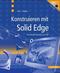 Konstruieren mit Solid Edge, m. CD-ROM