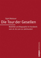 Die Tour der Gesellen - Mobilit&auml;t und Biographie im Handwerk vom 18. bis zum 20. Jahrhundert