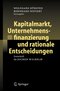 Kapitalmarkt, Unternehmensfinanzierung und rationale Entscheidungen - Festschrift f&uuml;r Jochen Wilhelm
