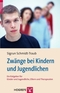 Zw&auml;nge bei Kindern und Jugendlichen. Ein Ratgeber f&uuml;r Kinder und Jugendliche, Eltern und Therapeuten