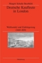 Deutsche Kaufleute in London - Welthandel und Einb&uuml;rgerung (1660-1818)