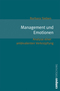 Management und Emotionen. Analyse einer ambivalenten Verkn&uuml;pfung