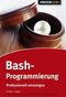 Bash-Programmierung - Einstieg und professioneller Einsatz