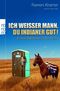 Ich wei&szlig;er Mann, du Indianer gut!