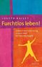 Furchtlos leben! - Unbeschwert und mutig in einer Welt der tausend &Auml;ngste