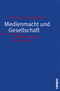 Medienmacht und Gesellschaft - Zum Wandel &ouml;ffentlicher Kommunikation
