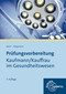 Pr&uuml;fungsvorbereitung Kaufmann/Kauffrau im Gesundheitswesen