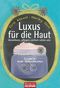 Luxus f&uuml;r die Haut - Kosmetik zum Selbermachen