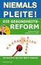 Die Gesundheitsreform. Niemals pleite! - So holen Sie das Beste f&uuml;r sich heraus!