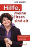 Hilfe, meine Eltern sind alt - Wie ich lernte, Vater und Mutter mit Humor und Respekt zu begleiten