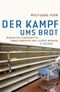 Der Kampf ums Brot - Warum die Lebensmittel immer knapper und teurer werden