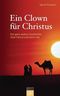 Ein Clown f&uuml;r Christus - Die ganz andere Geschichte &uuml;ber Paulus und seine Zeit