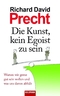 Die Kunst, kein Egoist zu sein - Warum wir gerne gut sein wollen und was uns davon abh&auml;lt