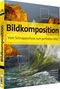 Bildkomposition - Vom Schnappschuss zum perfekten Bild