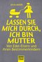 Lassen Sie mich durch, ich bin Mutter - Von Edel-Eltern und ihren Bestimmerkindern