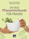 Die neue Pflanzenheilkunde f&uuml;r Frauen