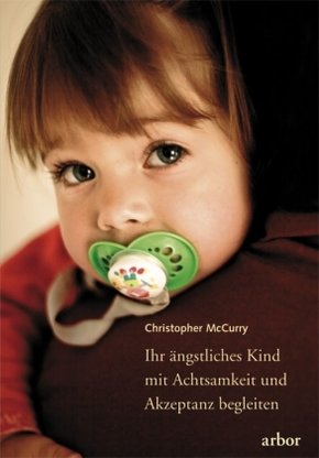 Ihr &auml;ngstliches Kind mit Achtsamkeit und Akzeptanz begleiten