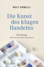 Die Kunst des klugen Handelns - 52 Irrwege, die Sie besser anderen überlassen