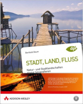 Stadt, Land, Fluss - Natur- und Stadtlandschaften digital fotografieren