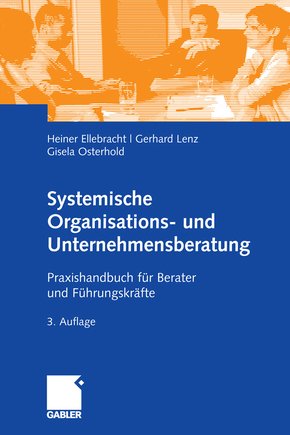 Systemische Organisations- und Unternehmensberatung - Praxishandbuch f&uuml;r Berater und F&uuml;hrungskr&auml;fte