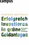 Erfolgreich investieren in gr&uuml;ne Geldanlagen - &Ouml;kologisch, ethisch, nachhaltig