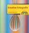 Kreative Fotografie - 52 Wochenendprojekte