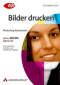 Photoshop-Basiswissen: Band 20 - Bilder drucken
