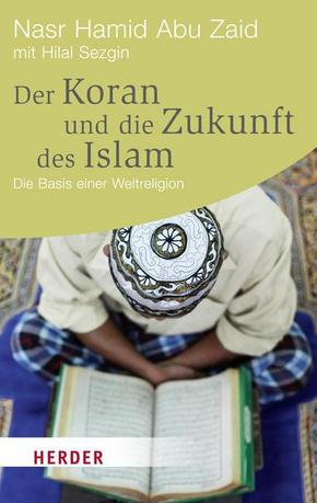 Der Koran und die Zukunft des Islam: Die Basis einer Weltreligion (HERDER spektrum)